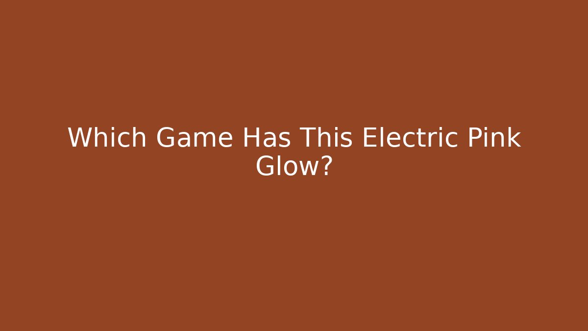 Which Game Has This Electric Pink Glow?