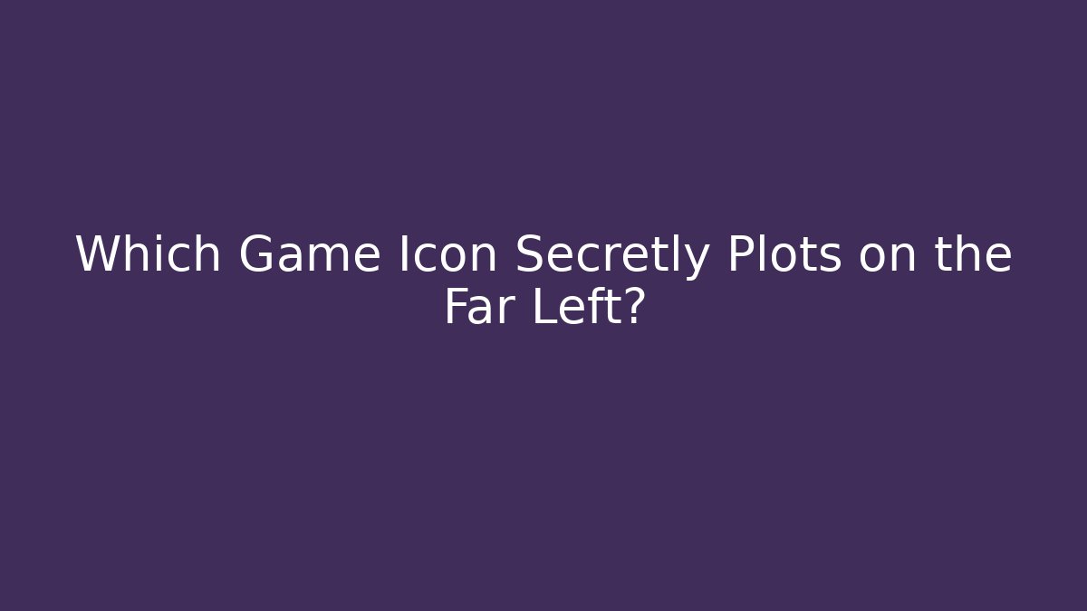 Which Game Icon Secretly Plots on the Far Left?