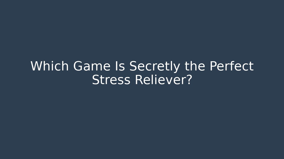 Which Game Is Secretly the Perfect Stress Reliever? - Critter Realm