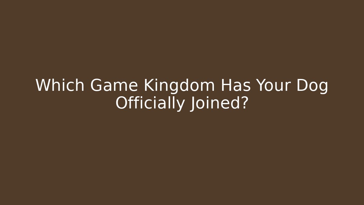Which Game Kingdom Has Your Dog Officially Joined? - Critter Realm