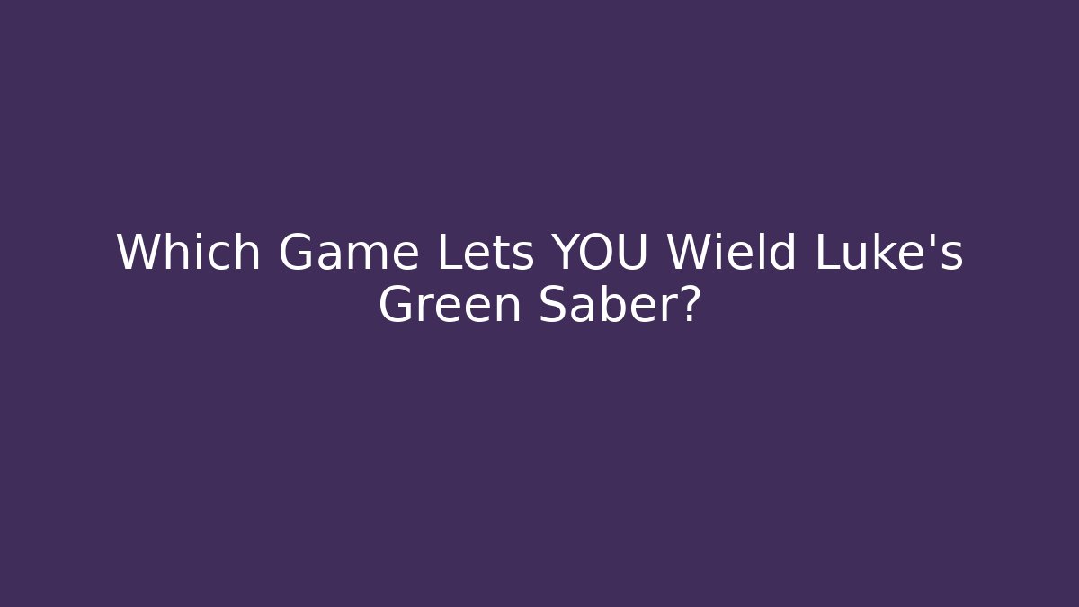 Which Game Lets YOU Wield Luke's Green Saber?