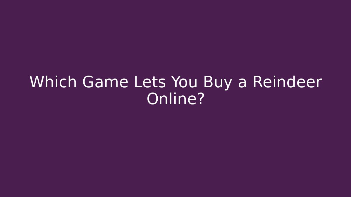 Which Game Lets You Buy a Reindeer Online?