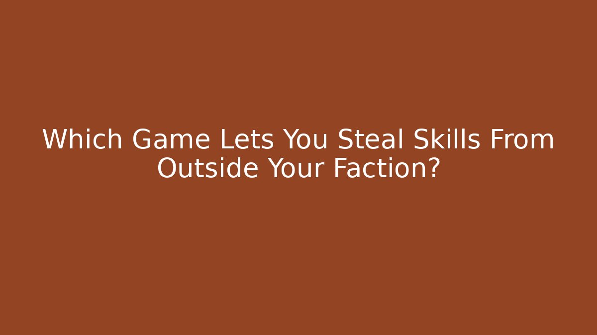 Which Game Lets You Steal Skills From Outside Your Faction? - Critter Realm
