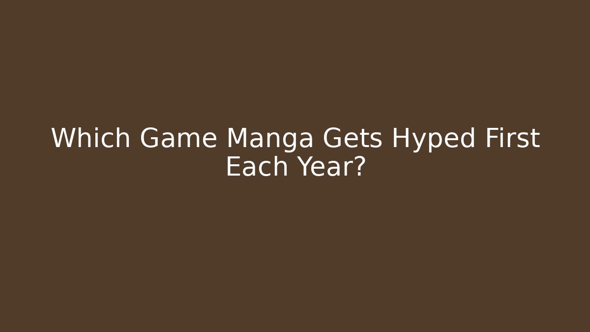 Which Game Manga Gets Hyped First Each Year?