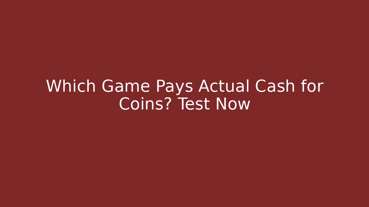 Which Game Pays Actual Cash for Coins? Test Now