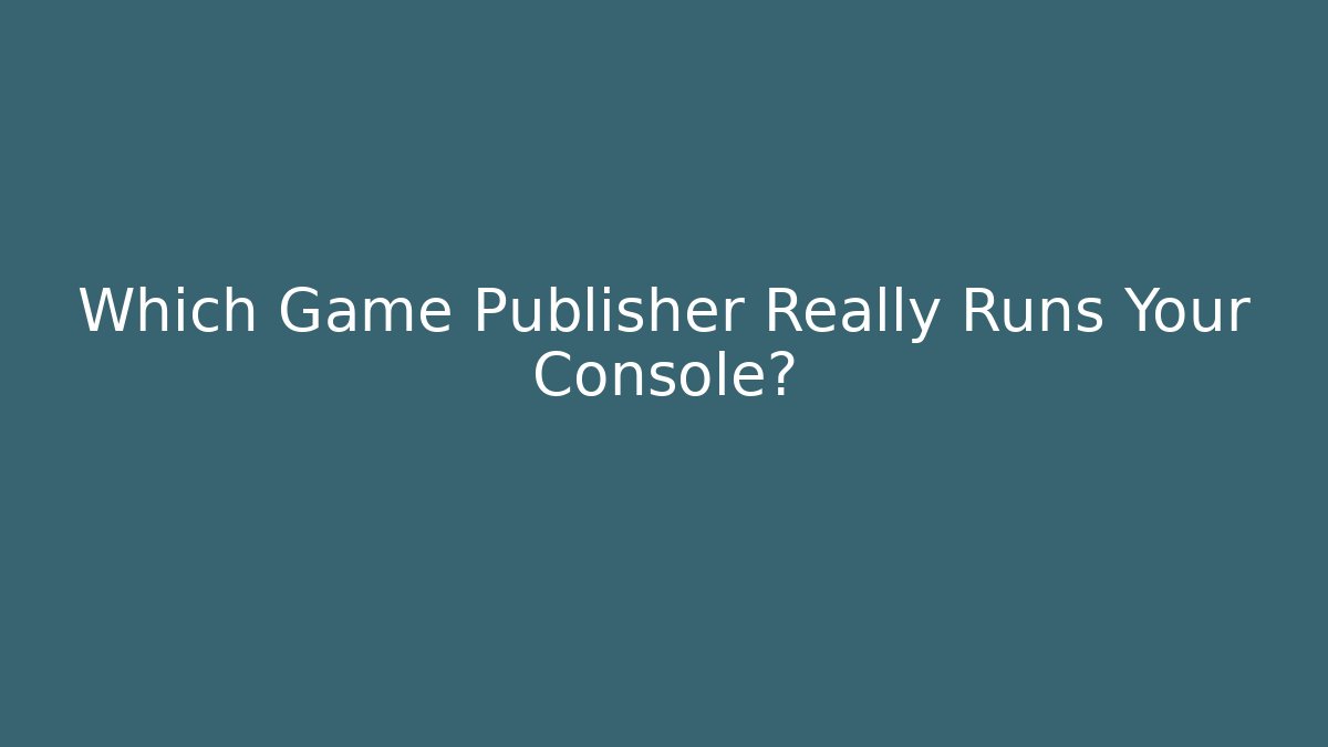 Which Game Publisher Really Runs Your Console?