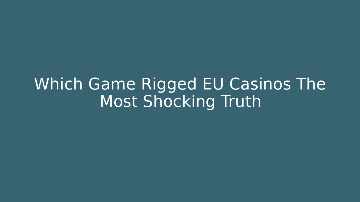 Which Game Rigged EU Casinos The Most Shocking Truth