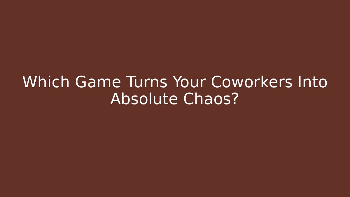 Which Game Turns Your Coworkers Into Absolute Chaos?