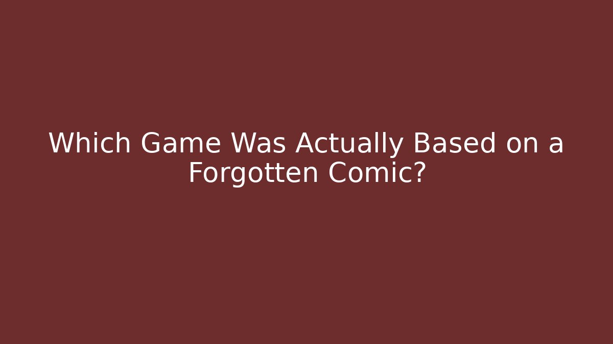 Which Game Was Actually Based on a Forgotten Comic?