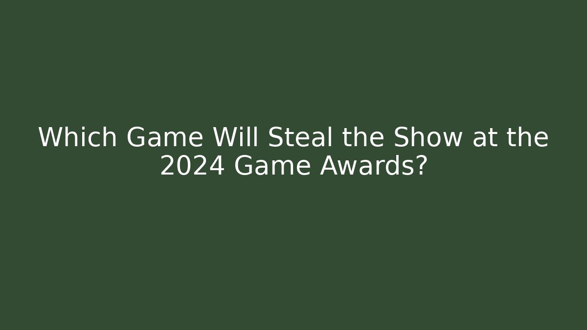 Which Game Will Steal the Show at the 2024 Game Awards?
