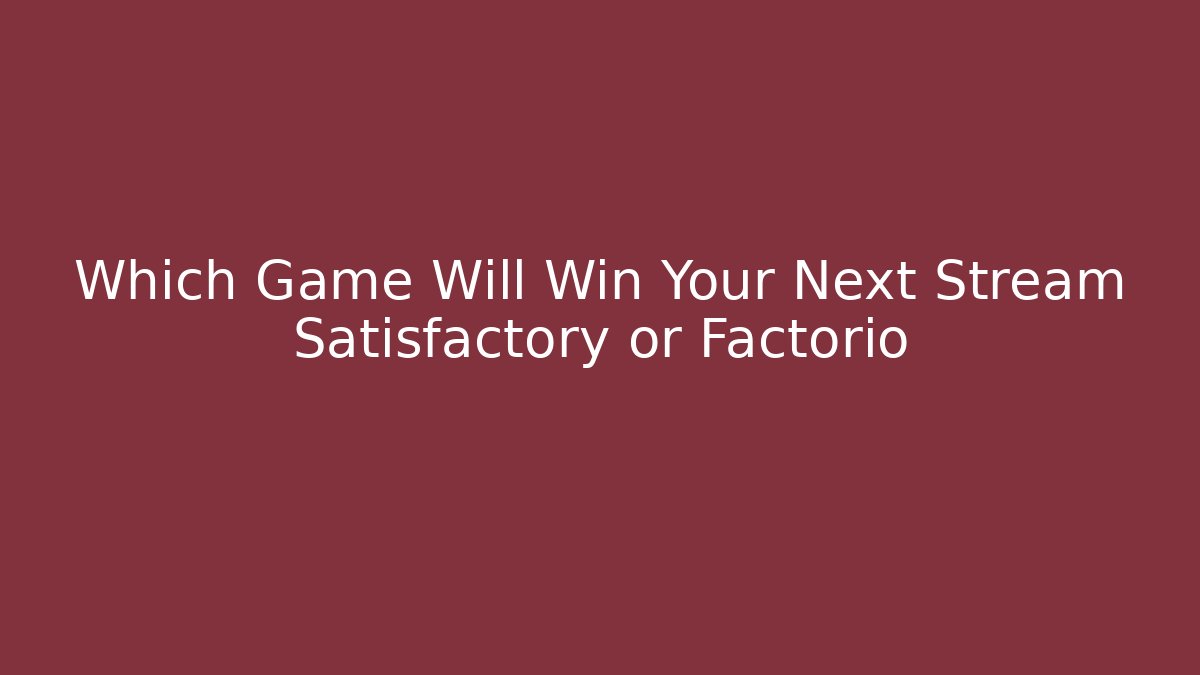 Which Game Will Win Your Next Stream Satisfactory or Factorio - Critter Realm