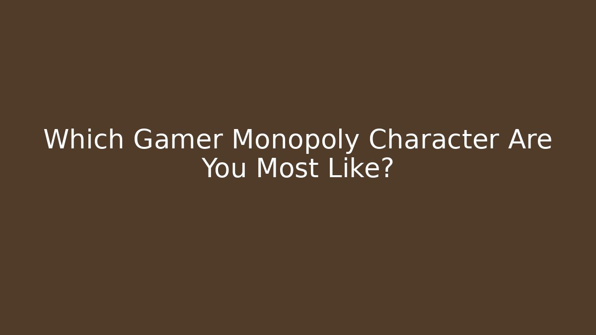 Which Gamer Monopoly Character Are You Most Like?