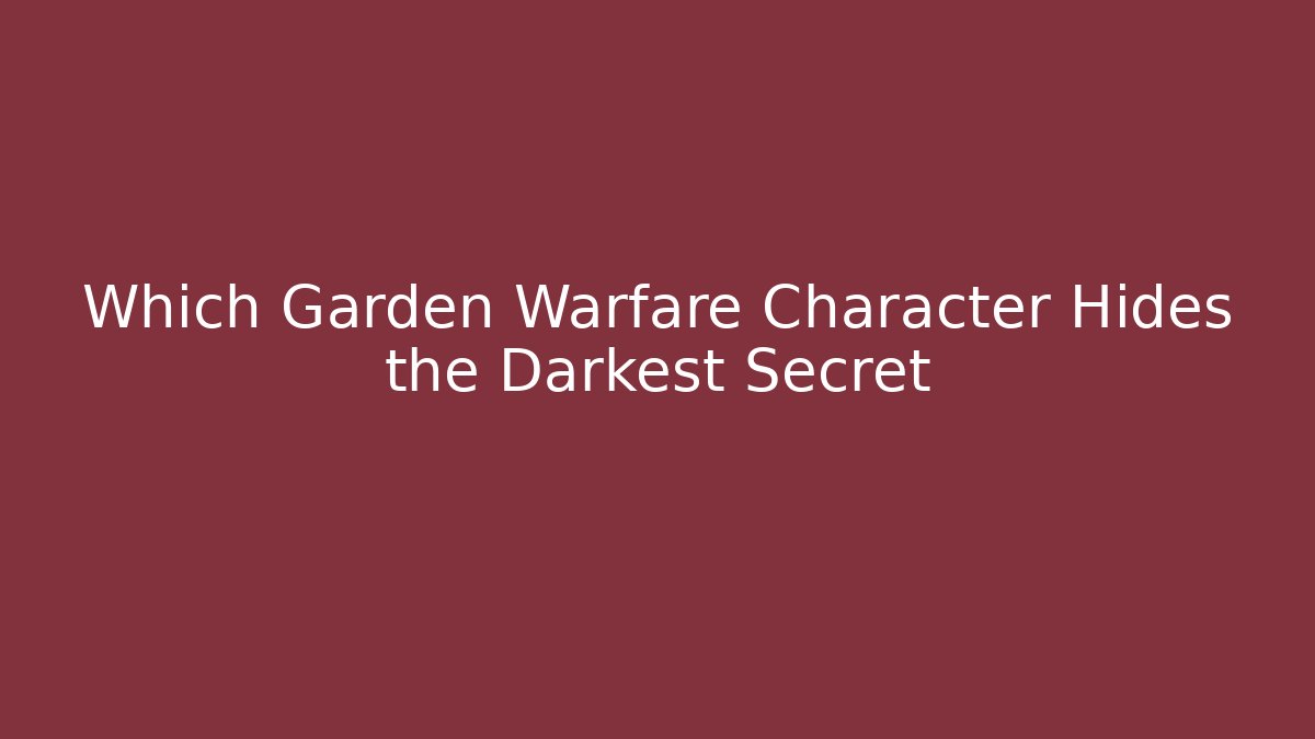 Which Garden Warfare Character Hides the Darkest Secret - Critter Realm