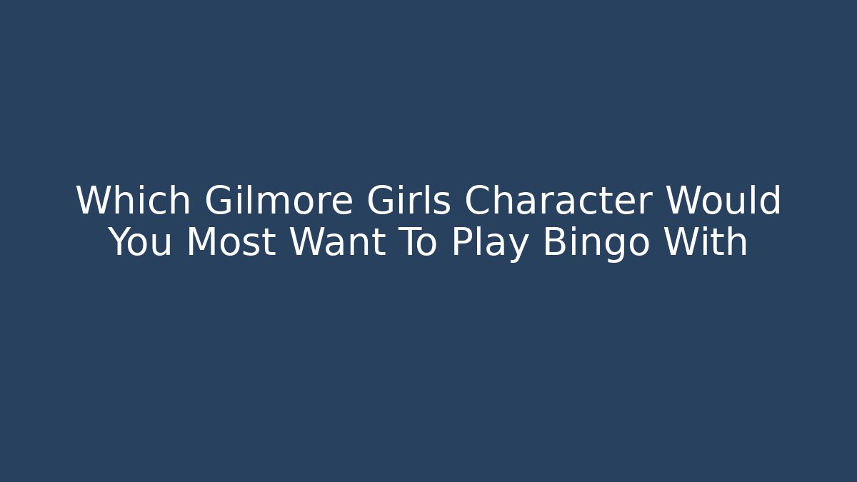 Which Gilmore Girls Character Would You Most Want To Play Bingo With