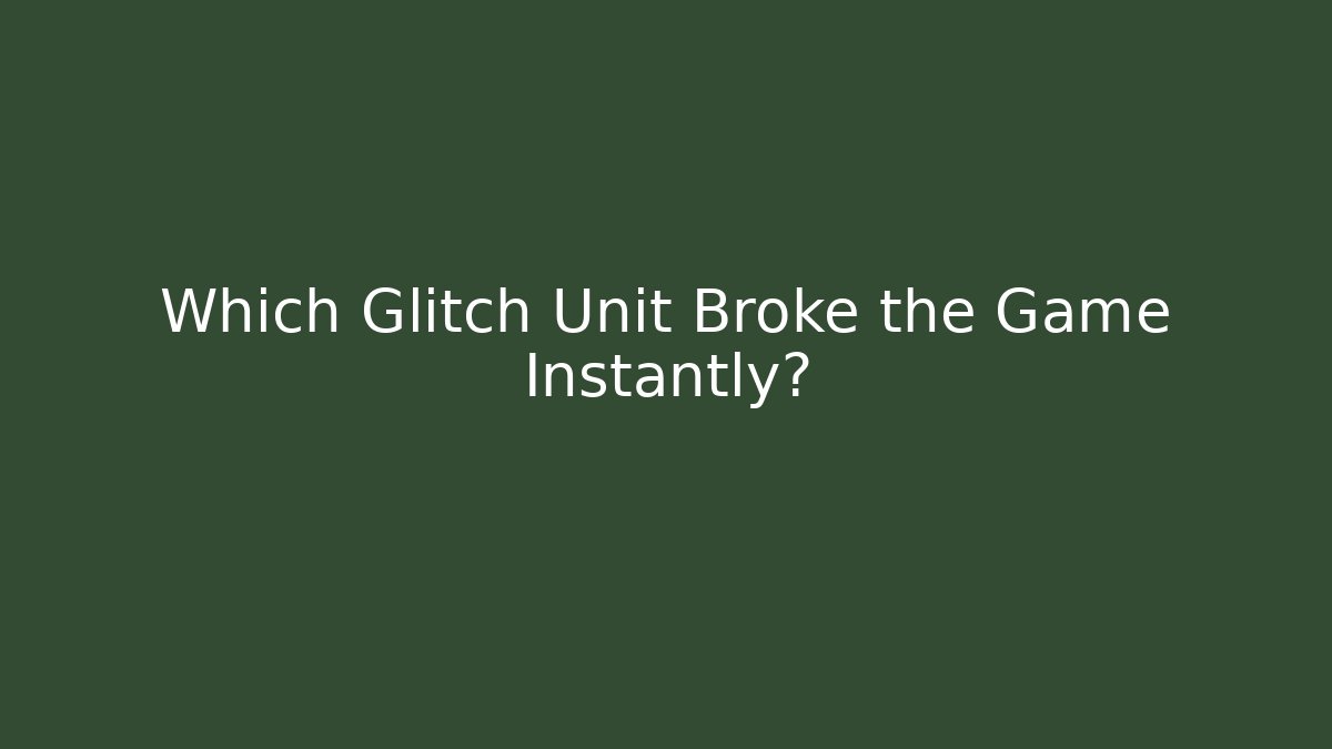 Which Glitch Unit Broke the Game Instantly?