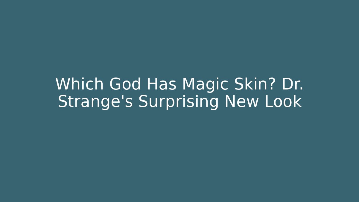 Which God Has Magic Skin? Dr. Strange's Surprising New Look