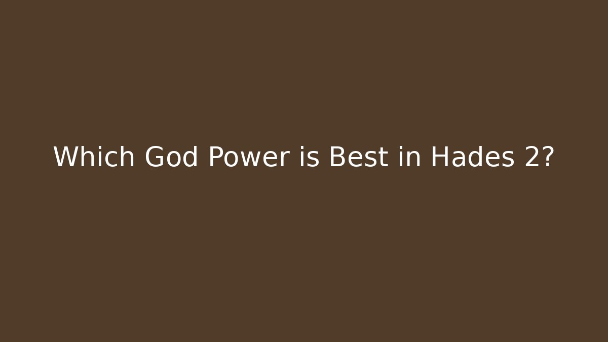 Which God Power is Best in Hades 2?