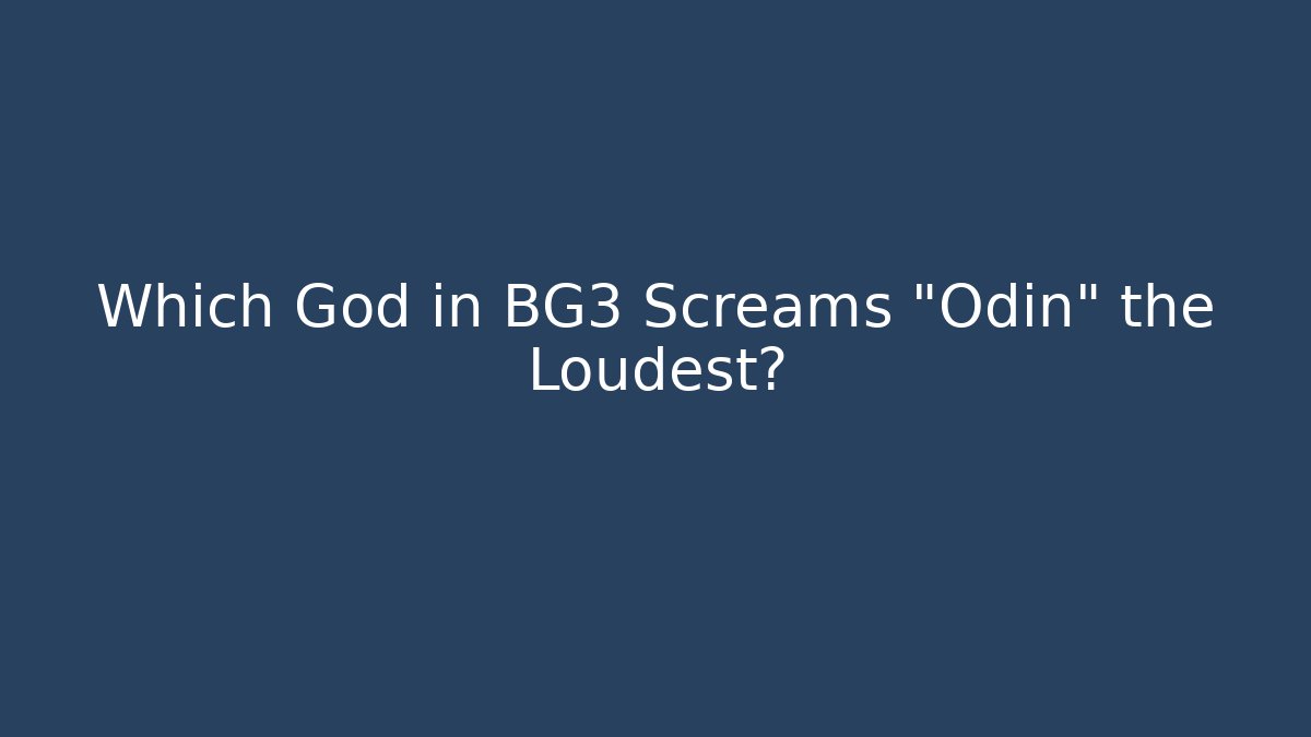 Which God in BG3 Screams "Odin" the Loudest?