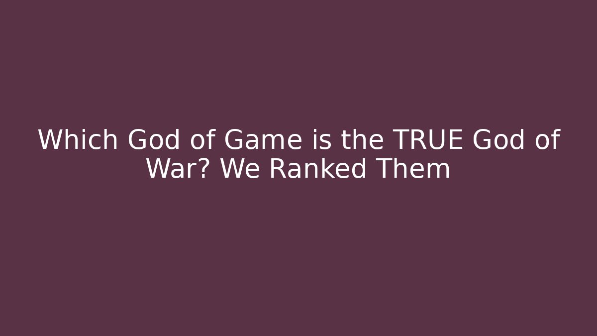 Which God of Game is the TRUE God of War? We Ranked Them