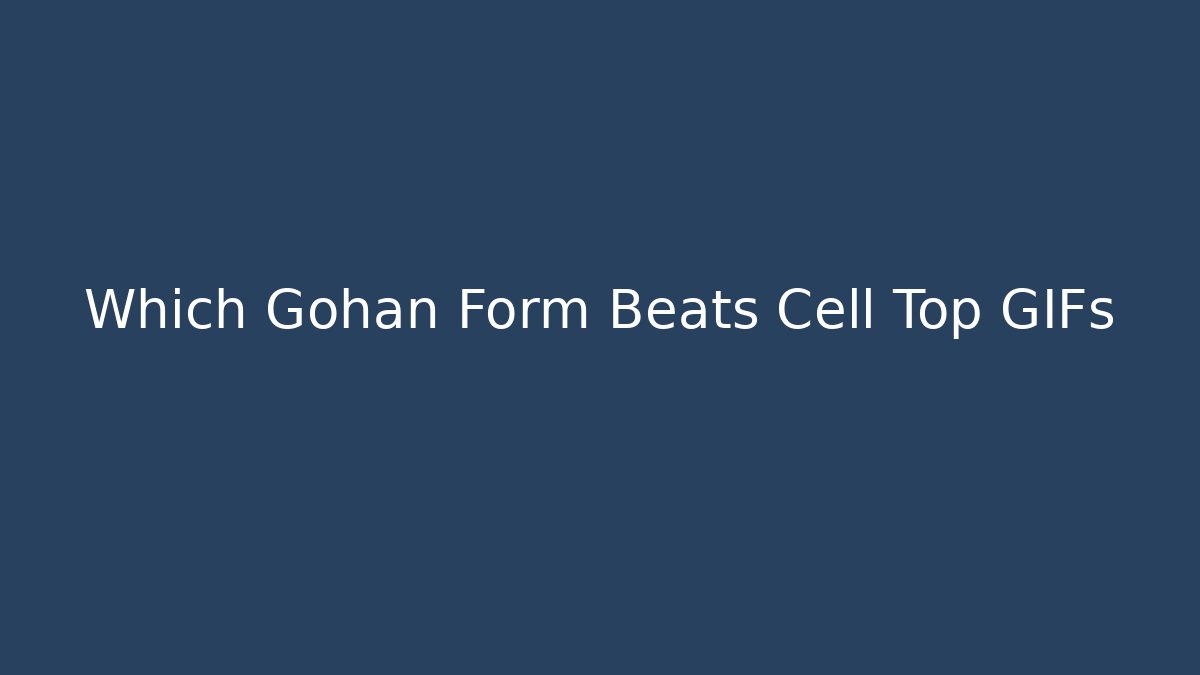 Which Gohan Form Beats Cell Top GIFs - Critter Realm