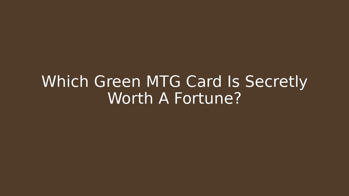Which Green MTG Card Is Secretly Worth A Fortune? - Critter Realm