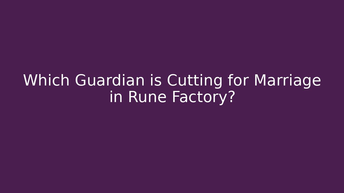 Which Guardian is Cutting for Marriage in Rune Factory?