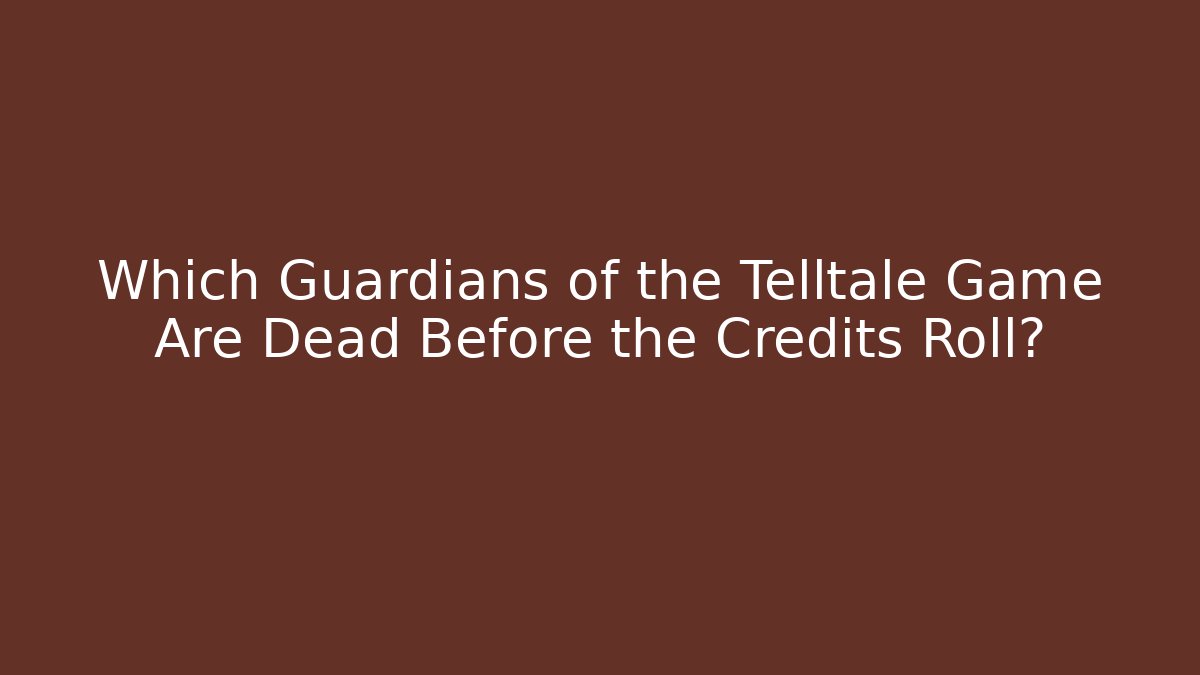 Which Guardians of the Telltale Game Are Dead Before the Credits Roll?