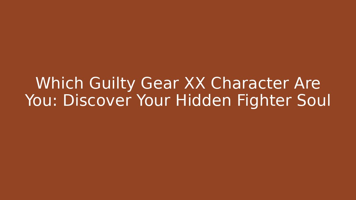Which Guilty Gear XX Character Are You: Discover Your Hidden Fighter Soul