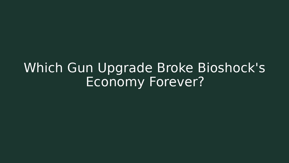 Which Gun Upgrade Broke Bioshock's Economy Forever? - Critter Realm