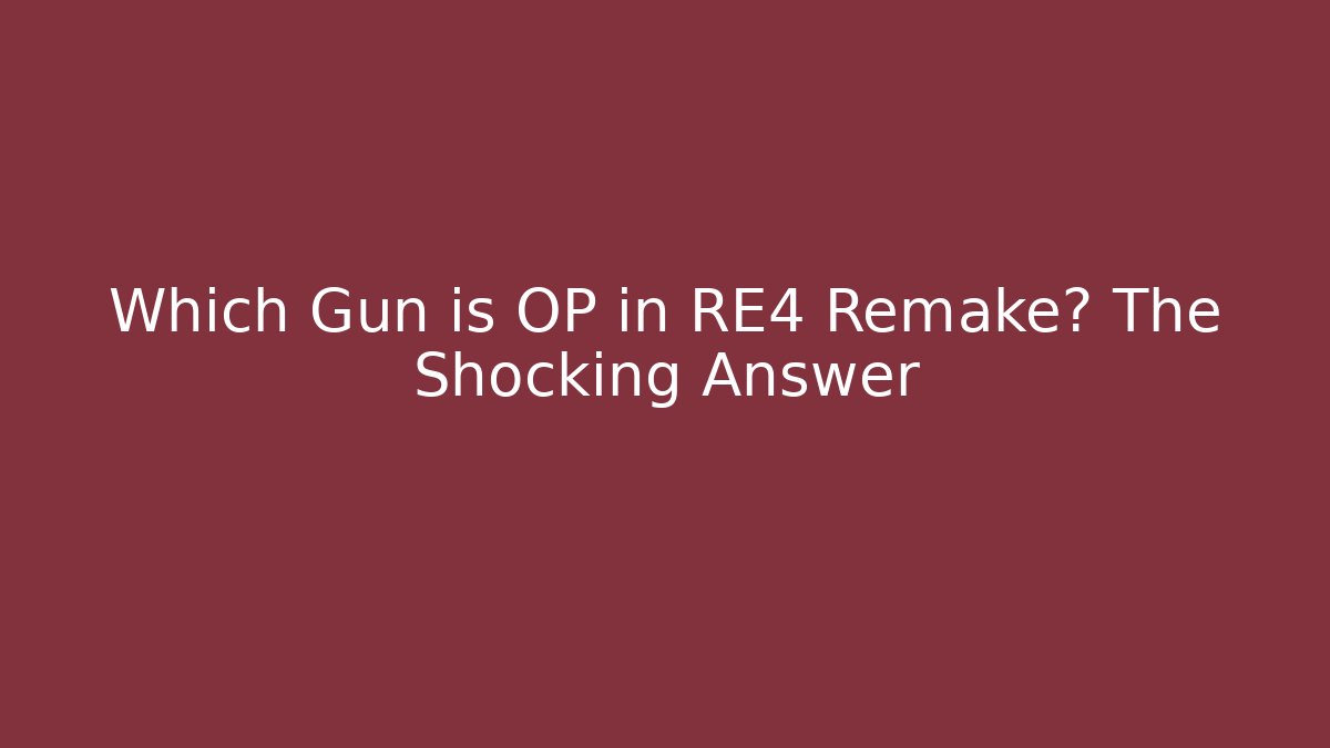 Which Gun is OP in RE4 Remake? The Shocking Answer