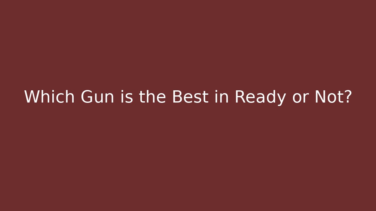 Which Gun is the Best in Ready or Not?