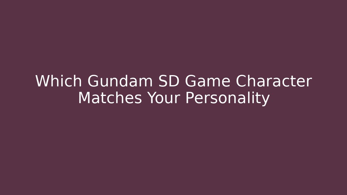 Which Gundam SD Game Character Matches Your Personality