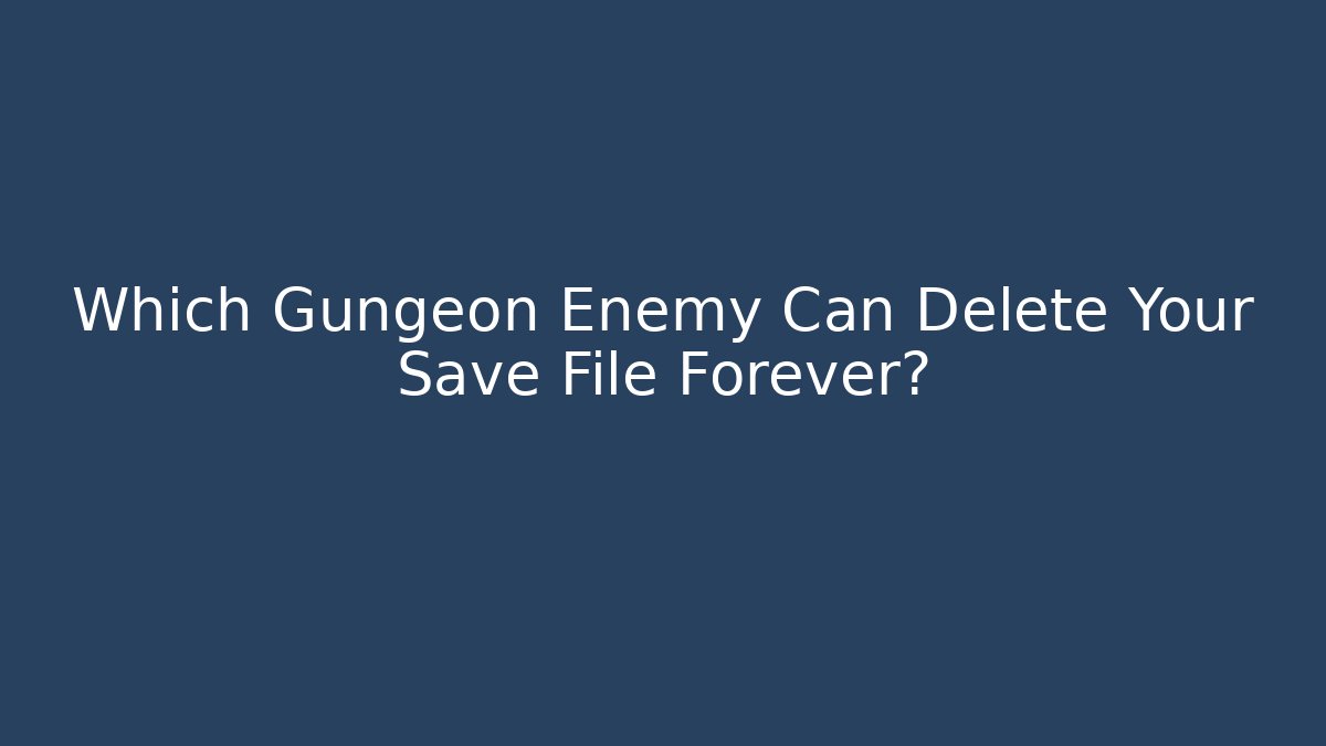 Which Gungeon Enemy Can Delete Your Save File Forever?