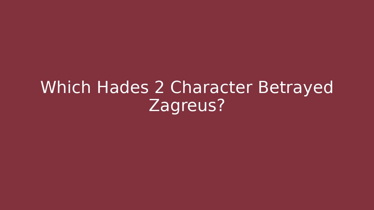 Which Hades 2 Character Betrayed Zagreus?