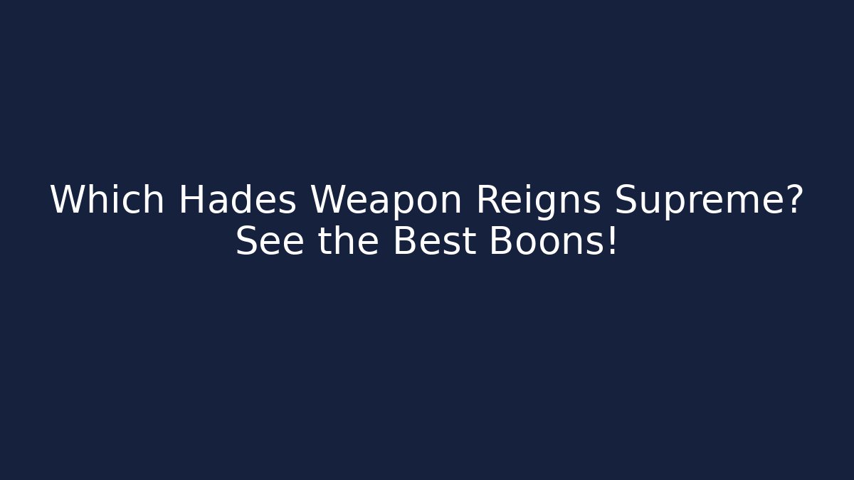 Which Hades Weapon Reigns Supreme? See the Best Boons!