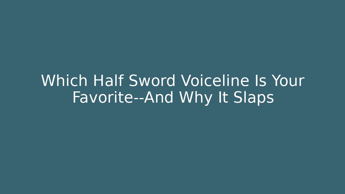 Which Half Sword Voiceline Is Your Favorite—And Why It Slaps
