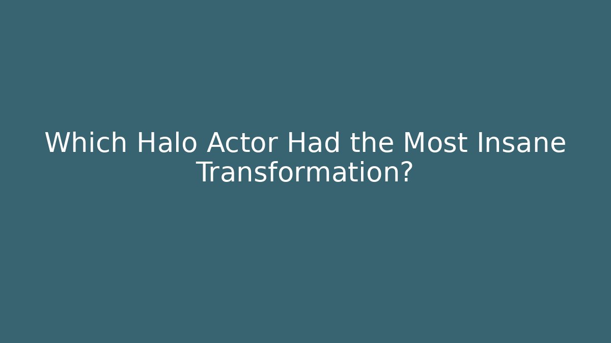 Which Halo Actor Had the Most Insane Transformation? - Critter Realm