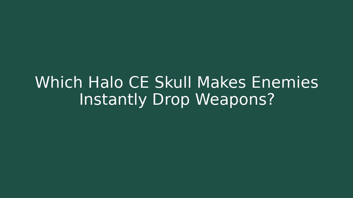 Which Halo CE Skull Makes Enemies Instantly Drop Weapons?
