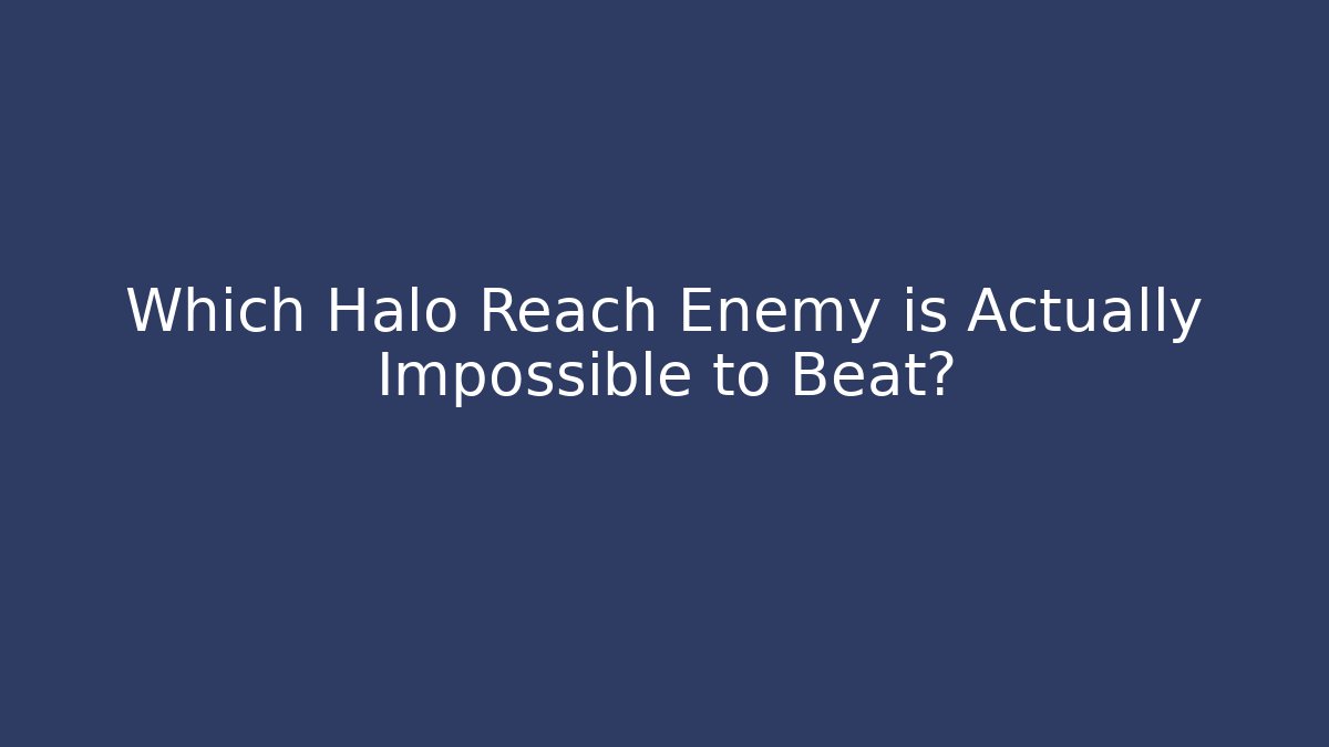 Which Halo Reach Enemy is Actually Impossible to Beat?