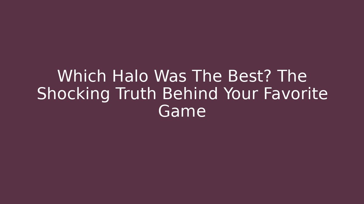 Which Halo Was The Best? The Shocking Truth Behind Your Favorite Game