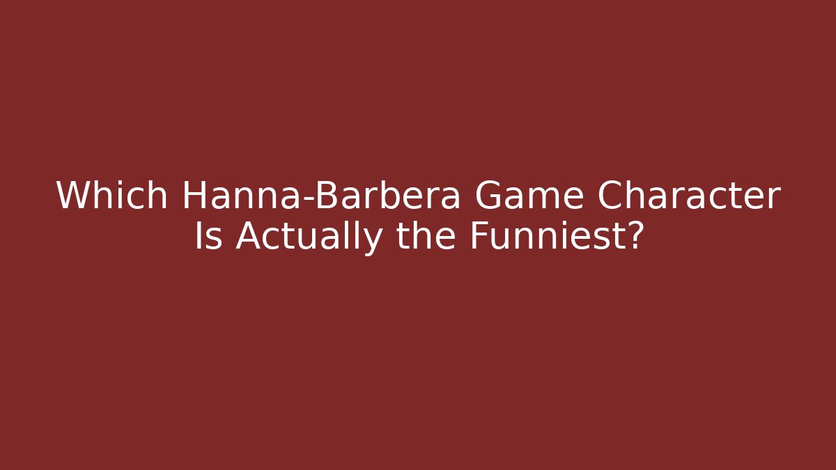 Which Hanna-Barbera Game Character Is Actually the Funniest?