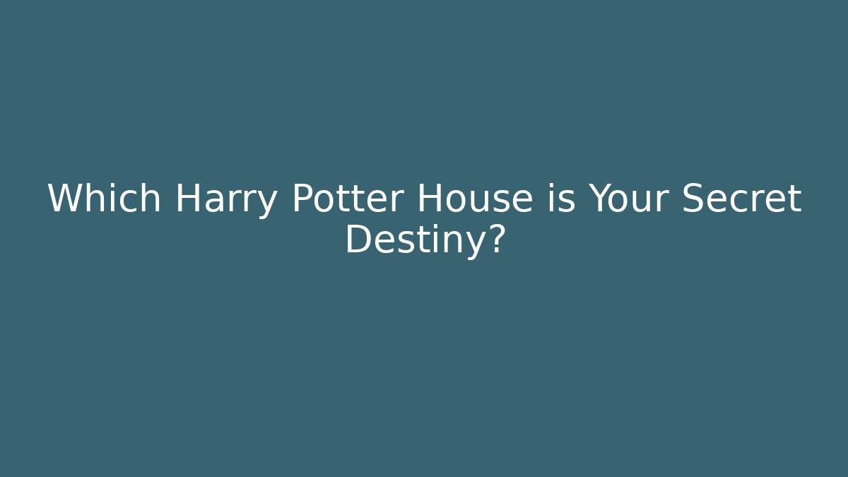 Which Harry Potter House is Your Secret Destiny?