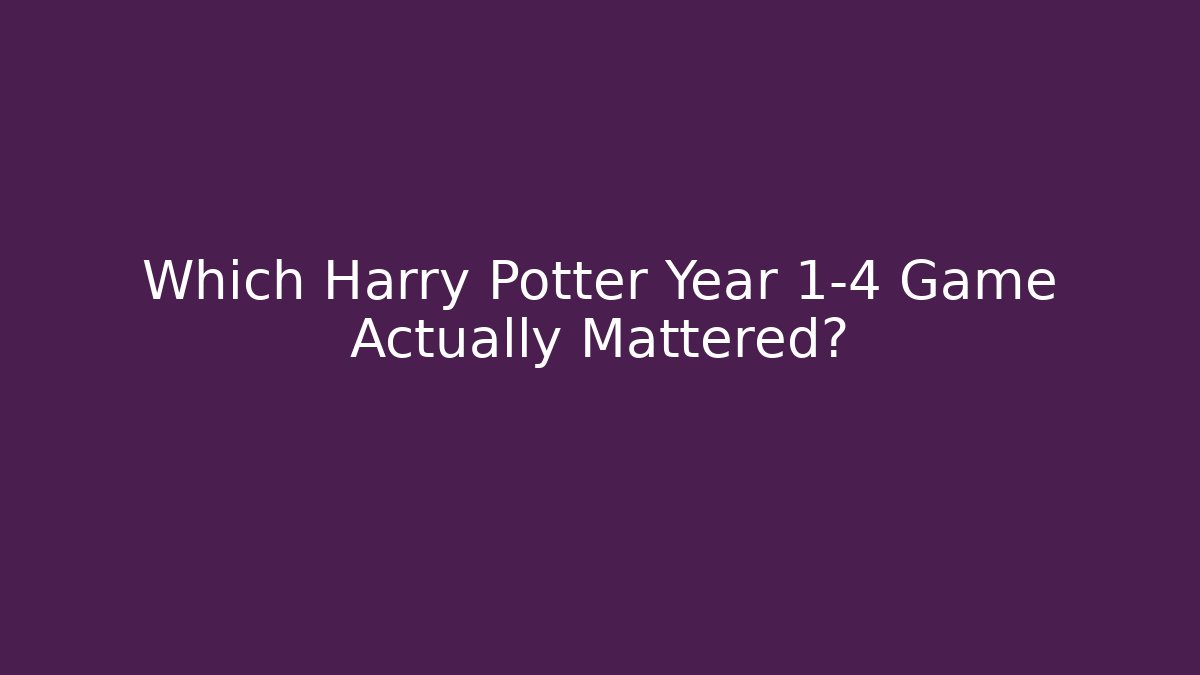 Which Harry Potter Year 1-4 Game Actually Mattered? - Critter Realm