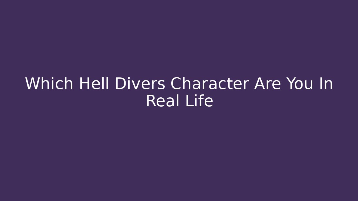 Which Hell Divers Character Are You In Real Life - Critter Realm