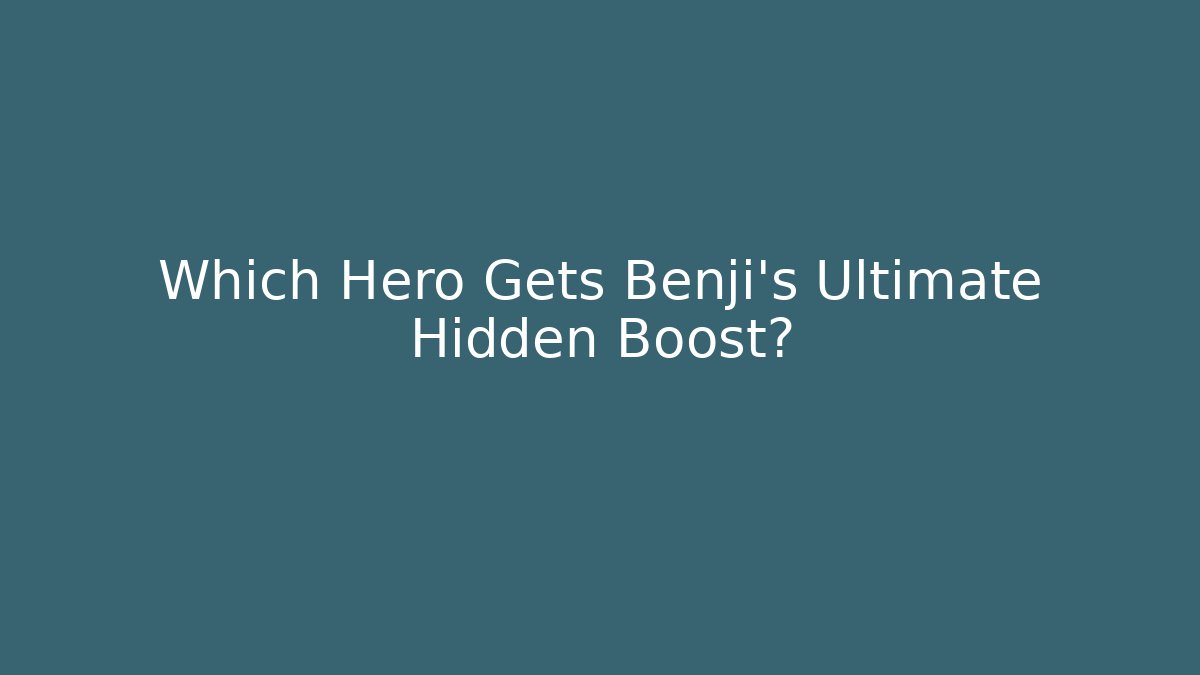 Which Hero Gets Benji’s Ultimate Hidden Boost?