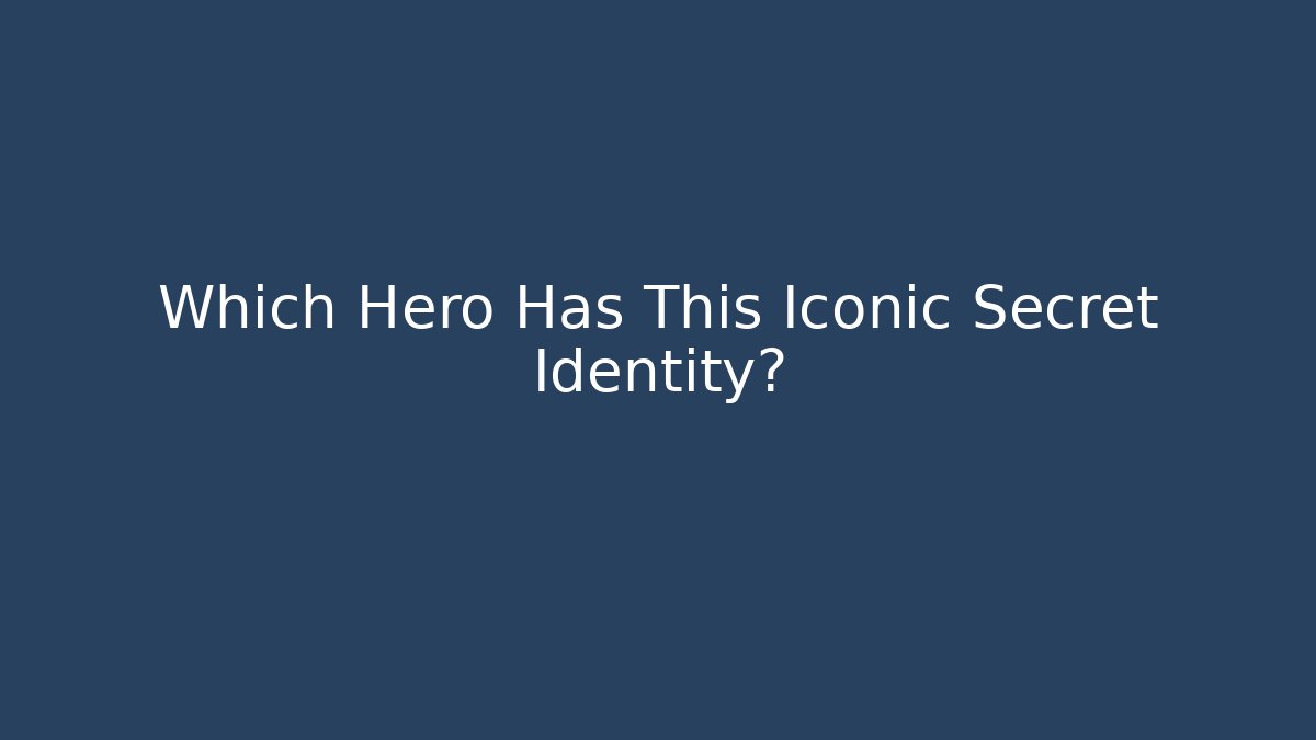 Which Hero Has This Iconic Secret Identity? - Critter Realm