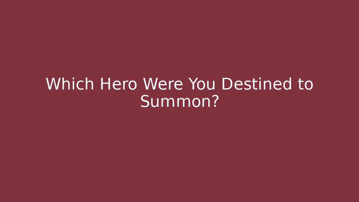 Which Hero Were You Destined to Summon?