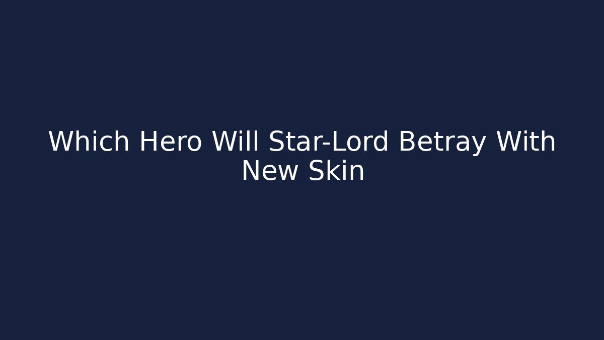 Which Hero Will Star-Lord Betray With New Skin