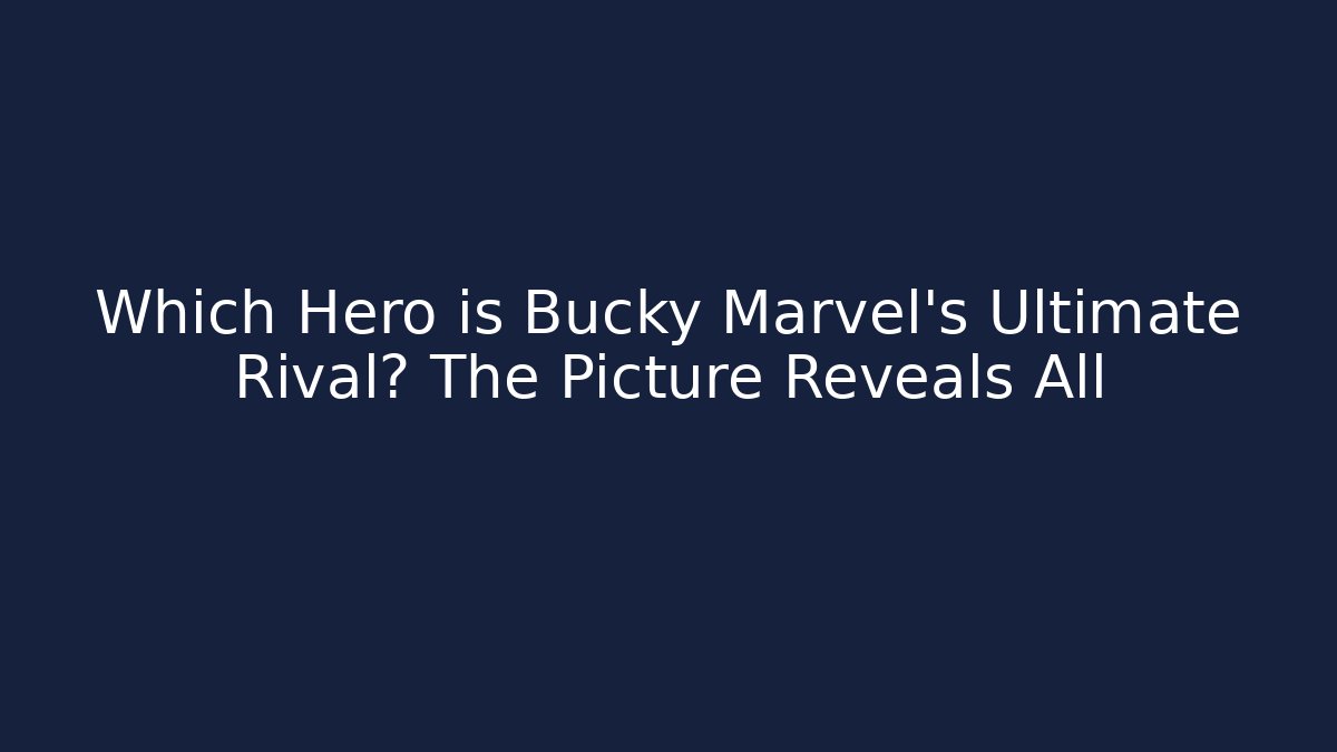 Which Hero is Bucky Marvel's Ultimate Rival? The Picture Reveals All