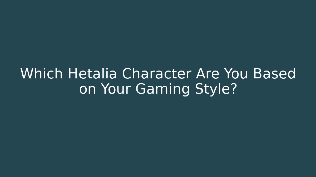 Which Hetalia Character Are You Based on Your Gaming Style?
